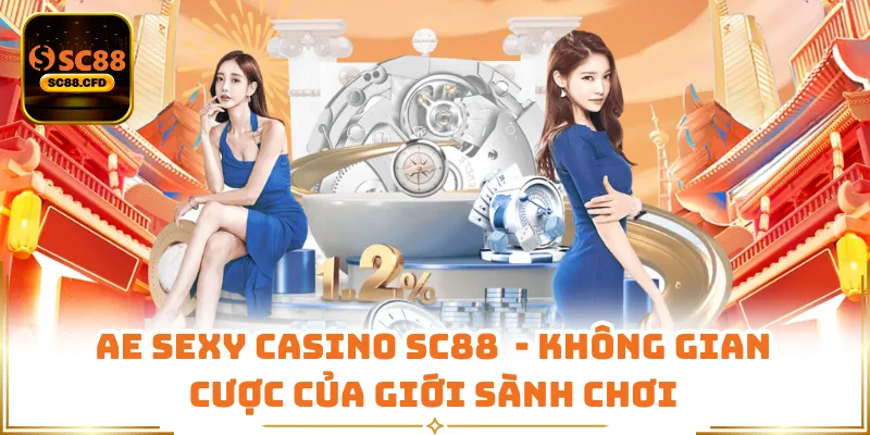 AE Sexy Casino SC88 - Không Gian Cược Của Giới Sành Chơi