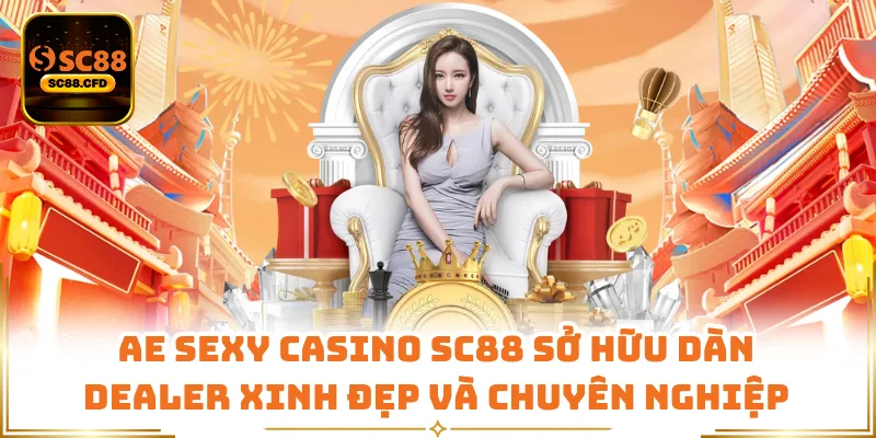 AE Sexy Casino SC88 sở hữu dàn dealer xinh đẹp và chuyên nghiệp