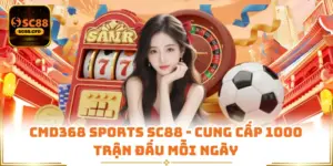 CMD368 Sports SC88 - Cung Cấp 1000 Trận Đấu Mỗi Ngày