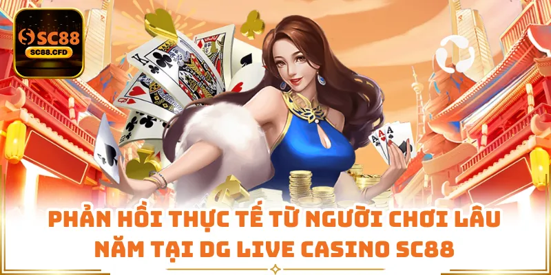 Phản hồi thực tế từ người chơi lâu năm tại DG Live Casino SC88